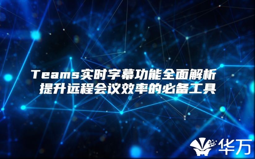 Teams實時字幕功能全面解析 提升遠程會議效率的必備工具