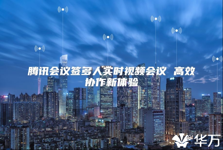 騰訊會議簽多人實時視頻會議 高效協作新體驗