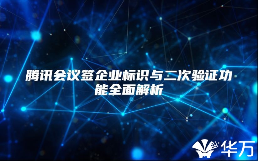 騰訊會議簽企業標識與二次驗證功能全面解析