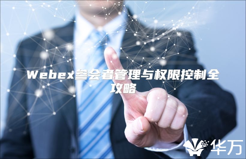 Webex參會(huì)者管理與權(quán)限控制全攻略