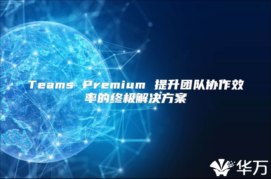 Teams Premium 提升團隊協作效率的終極解決方案