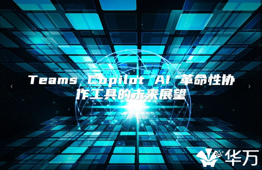 Teams Copilot AI 革命性協(xié)作工具的未來展望