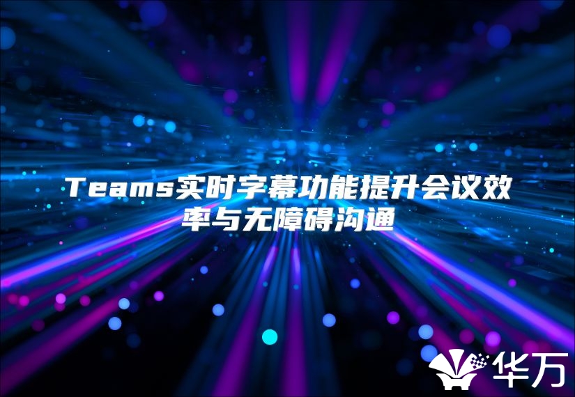 Teams實時字幕功能提升會議效率與無障礙溝通