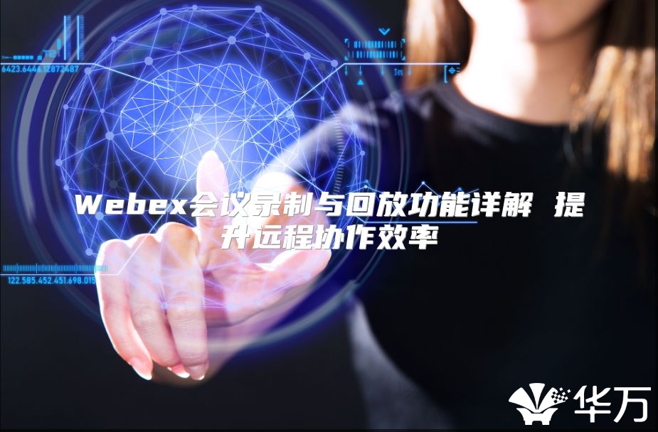 Webex會議錄制與回放功能詳解 提升遠程協作效率