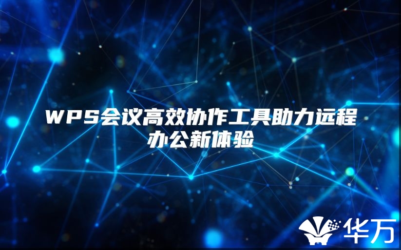 WPS會(huì)議高效協(xié)作工具助力遠(yuǎn)程辦公新體驗(yàn)