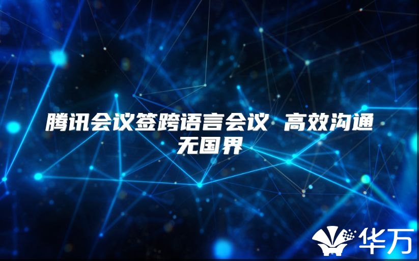 騰訊會議簽跨語言會議 高效溝通無國界