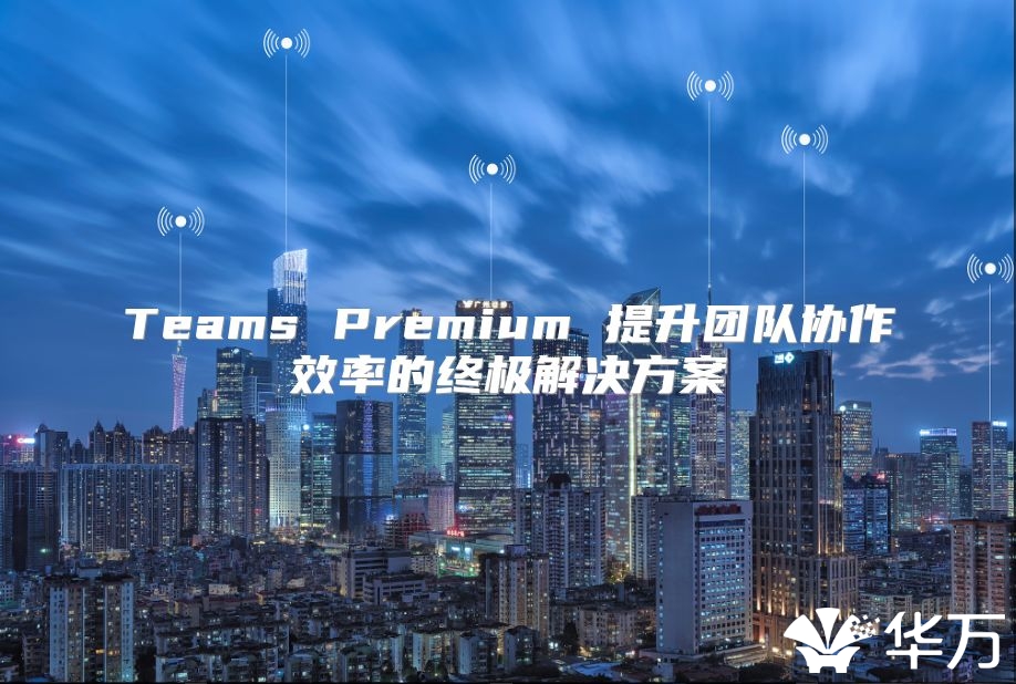 Teams Premium 提升團隊協作效率的終極解決方案