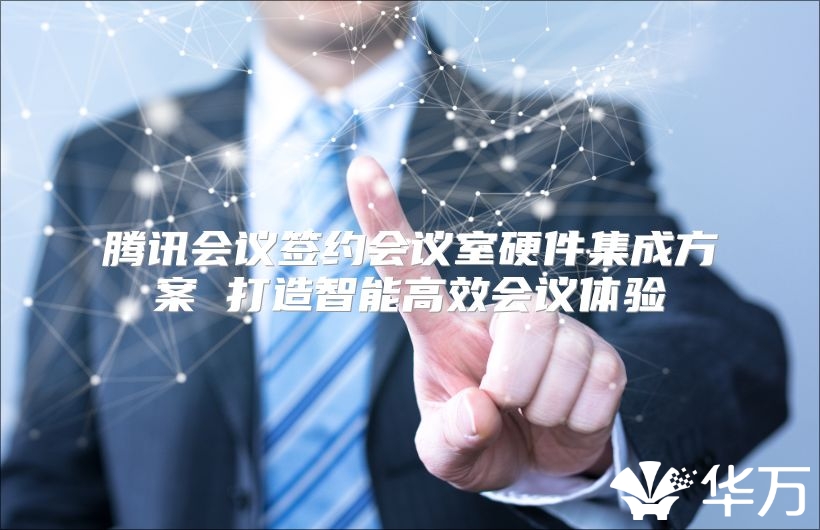 騰訊會議簽約會議室硬件集成方案 打造智能高效會議體驗