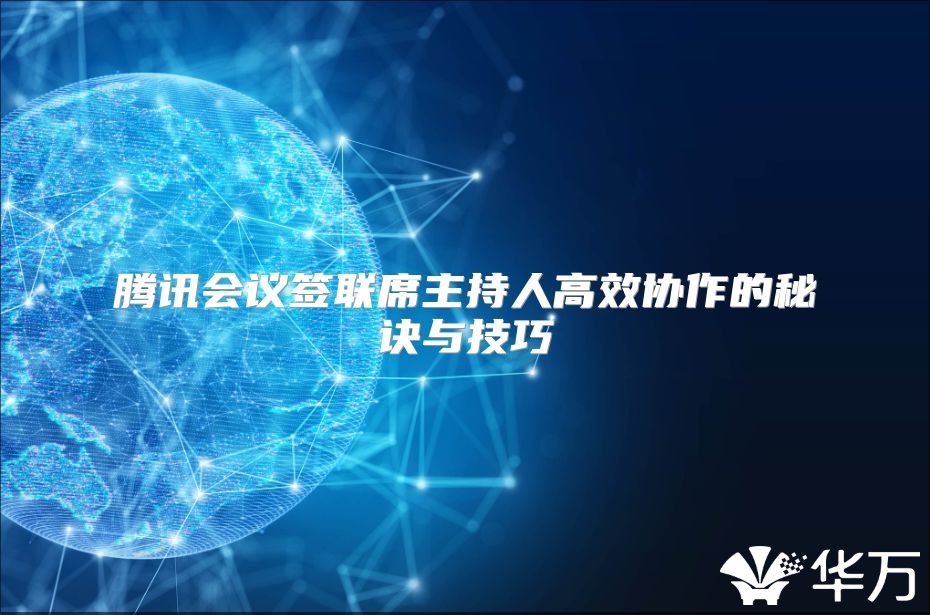 騰訊會議簽聯(lián)席主持人高效協(xié)作的秘訣與技巧