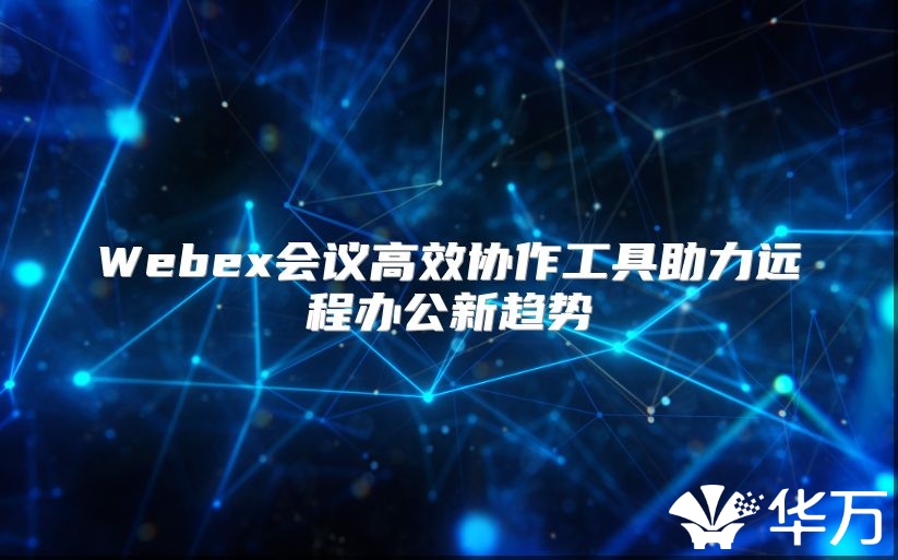Webex會議高效協(xié)作工具助力遠程辦公新趨勢