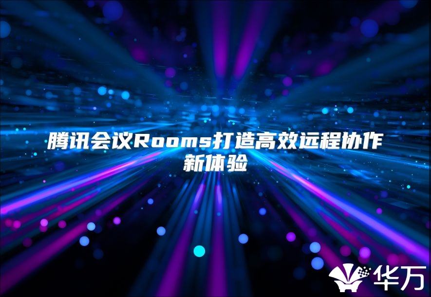 騰訊會議Rooms打造高效遠程協作新體驗