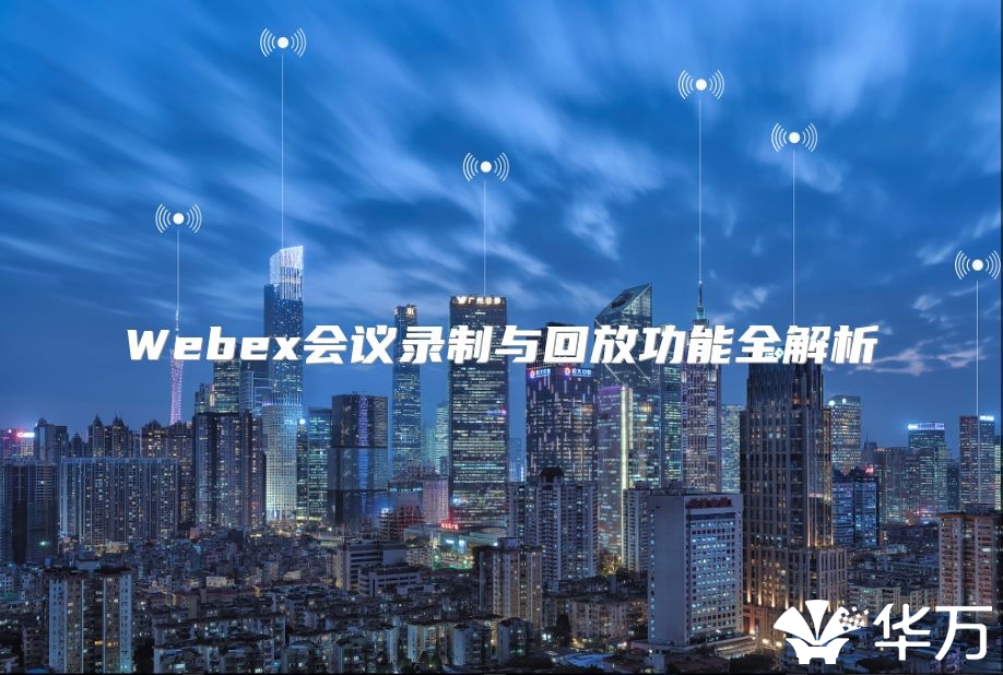 Webex會議錄制與回放功能全解析