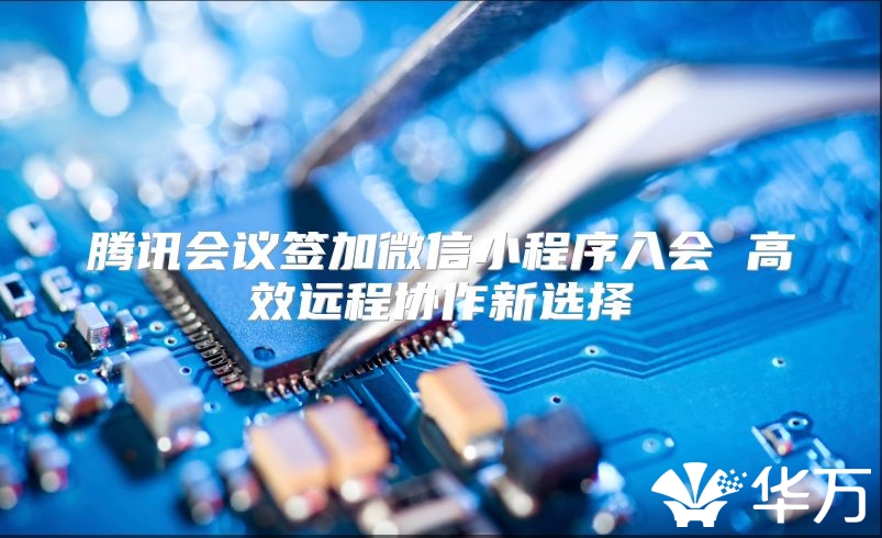 騰訊會議簽加微信小程序入會 高效遠(yuǎn)程協(xié)作新選擇