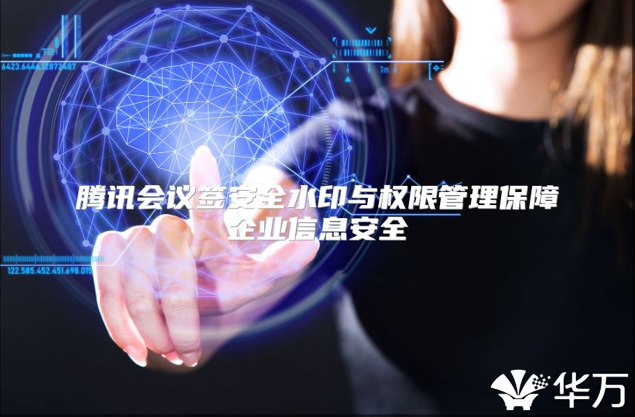 騰訊會議簽安全水印與權限管理保障企業信息安全