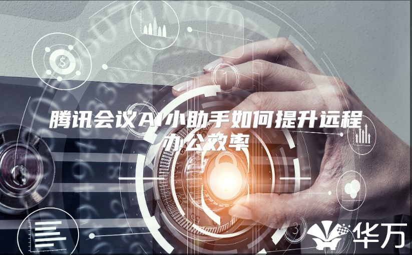 騰訊會議AI小助手如何提升遠程辦公效率