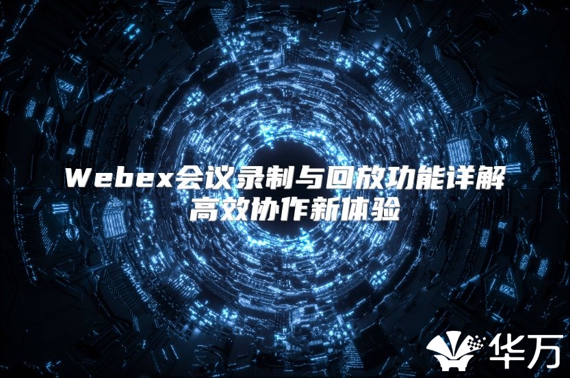 Webex會議錄制與回放功能詳解 高效協作新體驗