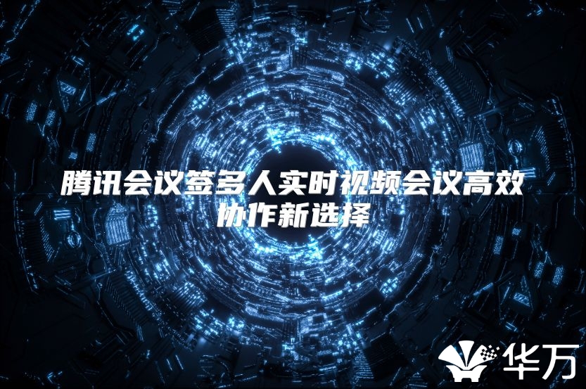 騰訊會議簽多人實時視頻會議高效協(xié)作新選擇