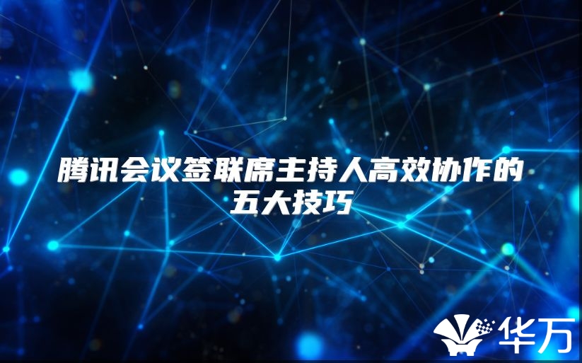 騰訊會議簽聯席主持人高效協作的五大技巧