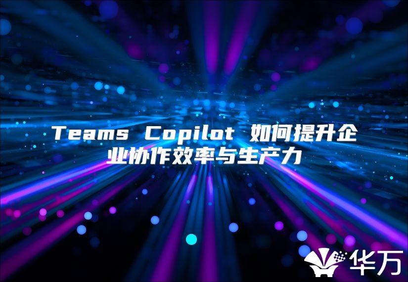 Teams Copilot 如何提升企業協作效率與生產力