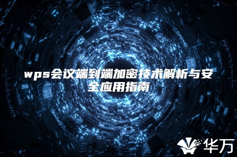 wps會(huì)議端到端加密技術(shù)解析與安全應(yīng)用指南