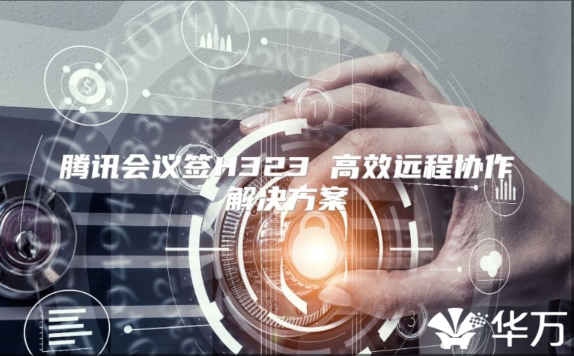 騰訊會議簽H323 高效遠(yuǎn)程協(xié)作解決方案