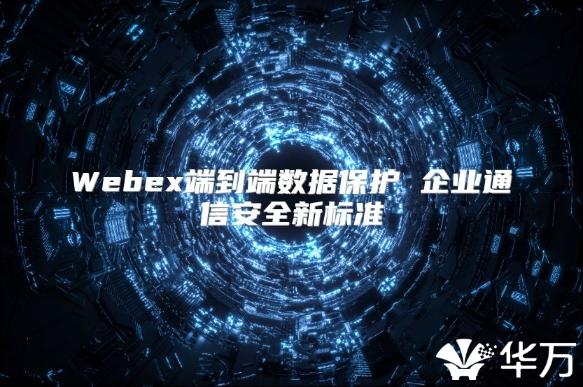 Webex端到端數據保護 企業通信安全新標準